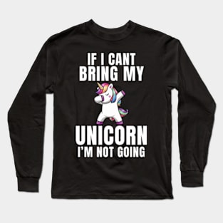 If I Can't Bring My Unicorn , I'm Not Going - Funny Unicorn Gift Long Sleeve T-Shirt